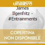 James Ilgenfritz - #Entrainments cd