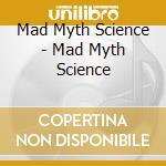 Mad Myth Science - Mad Myth Science cd musicale