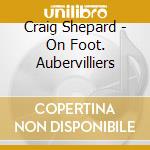 Craig Shepard - On Foot. Aubervilliers cd