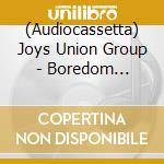 (Audiocassetta) Joys Union Group - Boredom Euphoria cd