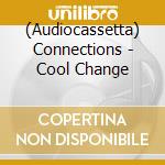 (Audiocassetta) Connections - Cool Change cd musicale