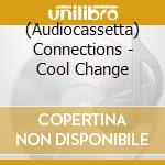 (Audiocassetta) Connections - Cool Change cd