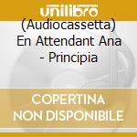 (Audiocassetta) En Attendant Ana - Principia cd musicale