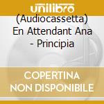 (Audiocassetta) En Attendant Ana - Principia cd