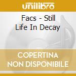 Facs - Still Life In Decay cd musicale