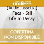 (Audiocassetta) Facs - Still Life In Decay cd