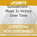 Sunwatchers - Music Is Victory Over Time cd