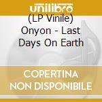 (LP Vinile) Onyon - Last Days On Earth lp vinile