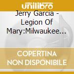 Jerry Garcia - Legion Of Mary:Milwaukee '75 cd