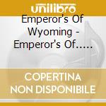 Emperor's Of Wyoming - Emperor's Of.. -digi- cd musicale di Emperor's Of Wyoming