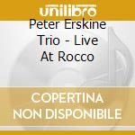 Peter Erskine Trio - Live At Rocco cd musicale di Peter Erskine