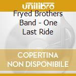 Fryed Brothers Band - One Last Ride cd