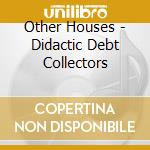 Other Houses - Didactic Debt Collectors cd