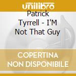 Patrick Tyrrell - I'M Not That Guy cd