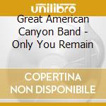 Great American Canyon Band - Only You Remain cd musicale di Great American Canyon Band