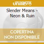 Slender Means - Neon & Ruin cd musicale di Slender Means