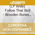 (LP Vinile) Follow That Bird - Wooden Bones (7
