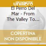 El Perro Del Mar - From The Valley To The Stars cd musicale di El Perro Del Mar