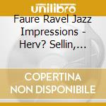 Faure Ravel Jazz Impressions - Herv? Sellin, Piano cd