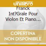 Franck Int?Grale Pour Violon Et Piano - Darina Maleeva, Xavier Lecomte De La Bretonnerie cd musicale