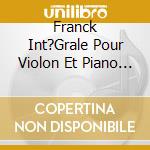 Franck Int?Grale Pour Violon Et Piano - Darina Maleeva, Xavier Lecomte De La Bretonnerie cd