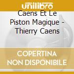 Caens Et Le Piston Magique - Thierry Caens cd musicale