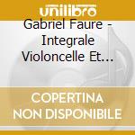Gabriel Faure - Integrale Violoncelle Et Piano cd