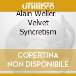 Alain Weller - Velvet Syncretism cd