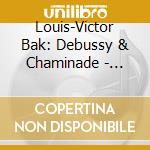 Louis-Victor Bak: Debussy & Chaminade - Piano Works cd