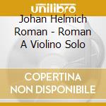 Johan Helmich Roman - Roman A Violino Solo cd