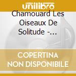 Chamouard Les Oiseaux De Solitude - Quatuor Joachim cd musicale