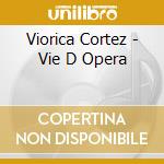 Viorica Cortez - Vie D Opera cd musicale