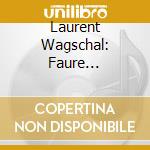 Laurent Wagschal: Faure Essential Piano Works cd musicale