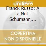 Franck Russo: A La Nuit - Schumann, Schubert cd musicale
