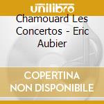Chamouard Les Concertos - Eric Aubier cd