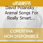 David Polansky - Animal Songs For Really Smart Kids cd musicale di David Polansky