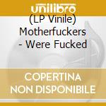 (LP Vinile) Motherfuckers - Were Fucked vinile