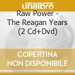 Raw Power - The Reagan Years (2 Cd+Dvd) cd musicale di Raw Power