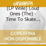 (LP Vinile) Loud Ones (The) - Time To Skate (Rsd 2014 Translucent Vinyl) cd