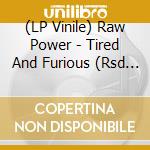 (LP Vinile) Raw Power - Tired And Furious (Rsd 2014 Green Vinyl) vinile
