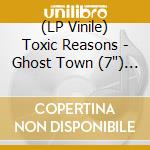 (LP Vinile) Toxic Reasons - Ghost Town (7') Rsd 2014 vinile