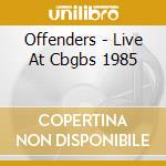 Offenders - Live At Cbgbs 1985 cd musicale di Offenders
