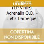 (LP Vinile) Adrenalin O.D. - Let's Barbeque