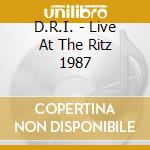 D.R.I. - Live At The Ritz 1987 cd musicale di D.R.I.