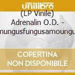 (LP Vinile) Adrenalin O.D. - Humungusfungusamoungus - Millennium Edition Lp vinile