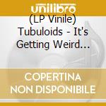 (LP Vinile) Tubuloids - It's Getting Weird (Ep 12