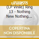 (LP Vinile) Ring 13 - Nothing New Nothing Learned vinile