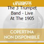 The 3 Trumpet Band - Live At The 1905 cd musicale di The 3 Trumpet Band