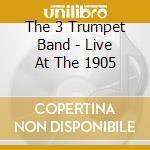 The 3 Trumpet Band - Live At The 1905 cd