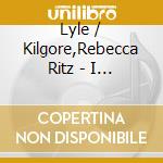 Lyle / Kilgore,Rebecca Ritz - I Wish You Love cd musicale di Lyle / Kilgore,Rebecca Ritz